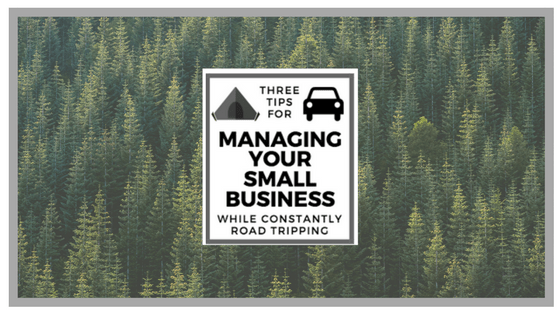 Three Tips For Managing Your Small Business While Constantly Road&nbsp;Tripping
